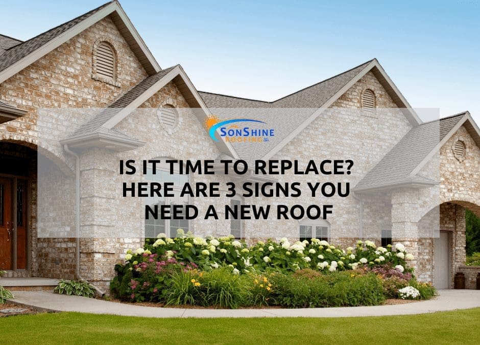 Is It Time to Replace? Here Are 3 Signs You Need a New Roof