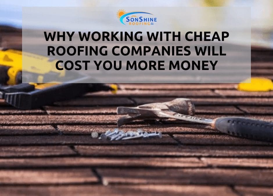 Why Working with Cheap Roofing Companies Will Cost You More Money