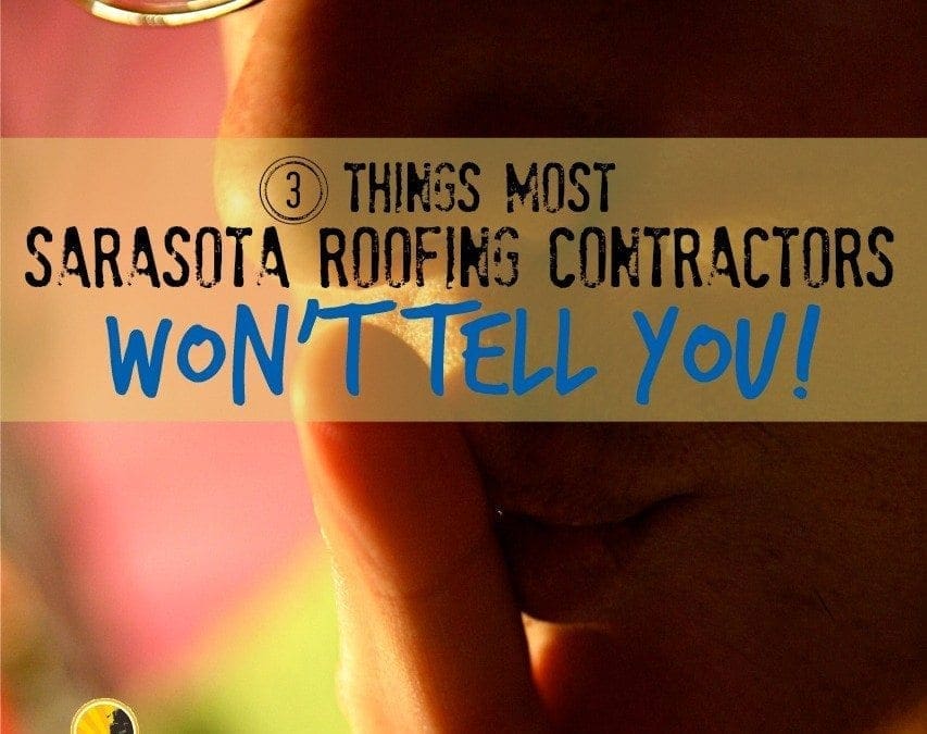 3 Things Most Sarasota Roofing Contractors Won’t Tell You